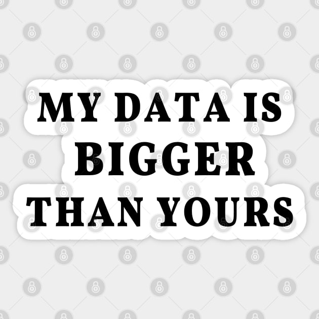 My Data Is Bigger Than Yours: Data science joke, data scientist humor Sticker by strangelyhandsome